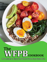 Arlie Nicolas — The WFPB Cookbook: 100 Recipes to Enjoy the Whole Food, Plant Based Diet