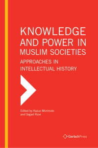 Morimoto, Kazuo;Rizvi, Sajjad; — Knowledge and Power in Muslim Societies: Approaches in Intellectual History