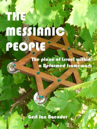 Gert Jan Boenders [Boenders, Gert Jan] — The Messianic People: The Place of Israel Within a Reformed Framework