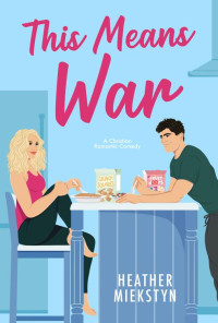 Heather Miekstyn — This Means War: A Christian Romantic Comedy