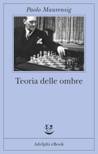 Paolo Maurensig [Maurensig, Paolo] — Teoria delle ombre