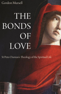 Gordon Mursell — The Bonds of Love: St. Peter Damian's Theology of the Spiritual Life