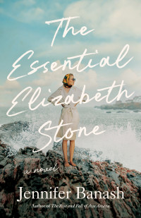 Jennifer Banash — The Essential Elizabeth Stone: A Novel