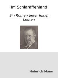 Heinrich Mann — Im Schlaraffenland : Ein Roman unter feinen Leuten