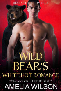 Amelia Wilson — Wild Bear's White-Hot Romance: Bear Paranormal Shifter Romance (Company 417 Shifters Series Book 11)