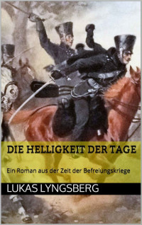 Lukas Lyngsberg [Lyngsberg, Lukas] — Die Helligkeit der Tage: Ein Roman aus der Zeit der Befreiungskriege (German Edition)