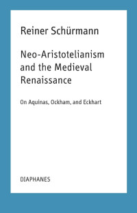 Ian Alexander Moore (Editor) & Reiner Schürmann (Author) — Neo-Aristotelianism and the Medieval Renaissance