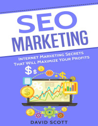 David Scott [Scott, David] — SEO Marketing: Internet Marketing Secrets That Will Maximize Your Profits