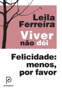 Ferreira, Leila — Viver não dói – Felicidade: menos por favor