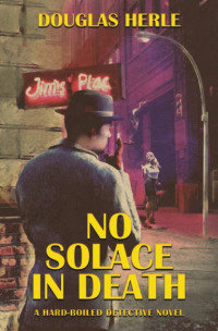 Douglas Herle — No Solace in Death: A Hardboiled Detective Novel