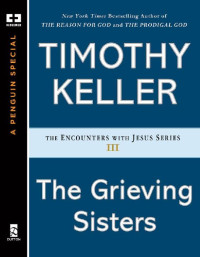 Timothy Keller — The Grieving Sisters (Encounters with Jesus Series Book 3)