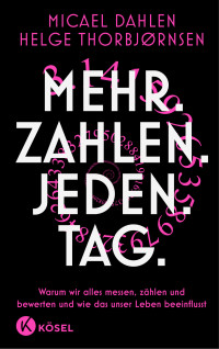 Micael Dahlen, Helge Thorbjørnsen — Mehr. Zahlen. Jeden. Tag. Warum wir alles messen, zählen und bewerten und wie das unser Leben beeinflusst