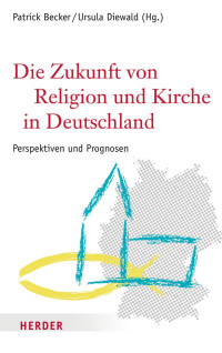 Becker, Patrick Diewald, Ursula — Die Zukunft von Religion und Kirche in Deutschland