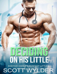 Scott Wylder — Deciding On His Little: An Age Play Daddy Dom Instalove Romance (Doctor Daddy's Perfect Littles Book 13)