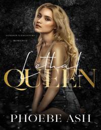 Phoebe Ash — Lethal Queen, a Dark Mafia Marriage Romance