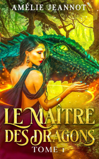 Amélie Jeannot — Le Maître des Dragons T1 : La prophétie de Tévara
