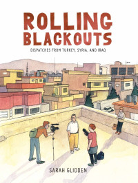 Sarah Glidden — Rolling Blackouts: Dispatches from Turkey, Syria, and Iraq (Rolling Blackouts: Dispatches from Turkey, Syria, and Iraq (2016))
