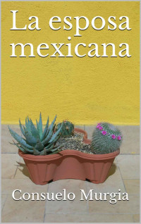 Consuelo Murgia — La esposa mexicana (Spanish Edition)