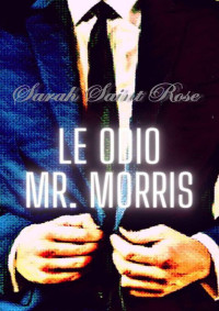 Sarah Saint Rose — Le odio, Mr Morris (Spanish Edition)