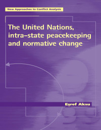 Esref Aksu; — The United Nations, Intra-state Peacekeeping and Normative Change