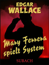 Wallace, Edgar — Mary Ferrara spielt System