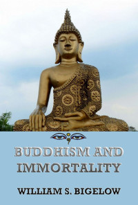 William Sturgis Bigelow — Buddhism and Immortality