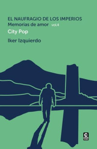 Iker Izquierdo — El naufragio de los imperios. Memorias de amor, vol. 4: City Pop