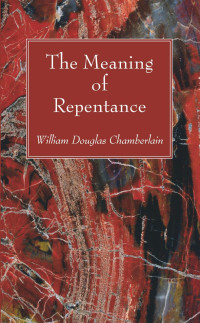 William Douglas Chamberlain; — The Meaning of Repentance