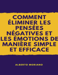 Moriano Uceda, Alberto — COMMENT ÉLIMINER LES PENSÉES NÉGATIVES ET LES ÉMOTIONS DE MANIÈRE SIMPLE ET EFFICACE (French Edition)