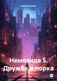 Андрей Геннадьевич Васильев — Немезида 5. Дружба и порка