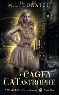 M.L. Bonatch — A Cagey CATastrophe (A Witch Shifter Cozy Mystery Book 1)