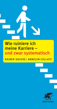 Rainer Sachse;Annelen Collatz; — Wie ruiniere ich meine Karriere - und zwar systematisch