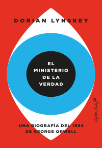 Lynskey, Dorian — EL MINISTERIO DE LA VERDAD (ENSAYO)