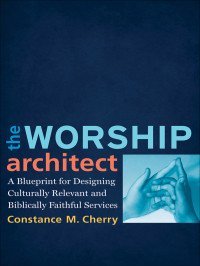 Cherry, Constance M.; — The Worship Architect