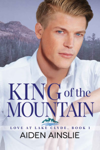 Aiden Ainslie — KING OF THE MOUNTAIN: LOVE AT LAKE CLYDE, BOOK 1