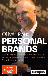 Oliver Pott — Personal Brands. Warum wir in Zeiten der Wissensexplosion starke Personenmarken brauchen – und wie Sie selbst eine werden