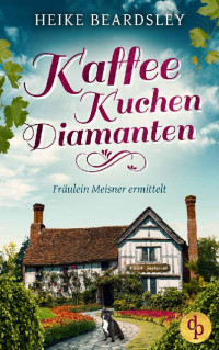 Heike Beardsley — Kaffee, Kuchen, Diamanten (Fräulein Meisner ermittelt-Reihe 2) (German Edition)