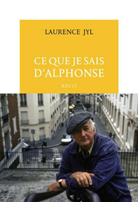 Laurence Jyl [Jyl, Laurence] — Ce que je sais d'Alphonse