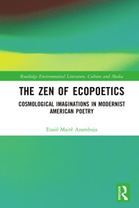 Enaiê Mairê Azambuja — The Zen of Ecopoetics; Cosmological Imaginations in Modernist American Poetry