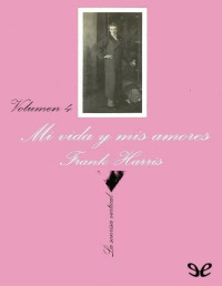 Frank Harris — MI VIDA Y MIS AMORES IV