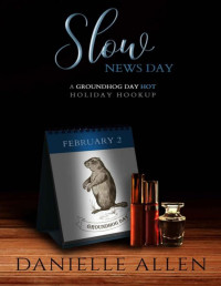Allen, Danielle — Slow News Day: A Groundhog Day Hot Holiday Hookup (Hot Holiday Hookup Novella Series)