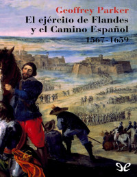 Geoffrey Parker — El Ejercito De Flandes Y El Camino Español 1567-1659