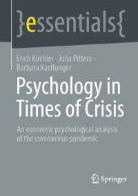 Erich Kirchler, Julia Pitters, Barbara Kastlunger — Psychology in Times of Crisis: An economic psychological analysis of the coronavirus pandemic