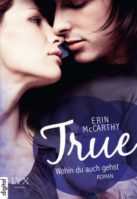 Erin McCarthy — True (03) – Wohin du auch gehst