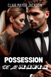 Clair Mayer Jackson — POSSESSION DE LA MAFIA_ Une Sombre Mafia Arranger Ane Romance (French Edition)