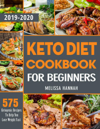 Melissa Hannah — Keto Diet Cookbook For Beginners 2019-2020: 575 Ketogenic Recipes To Help You Lose Weight Fast