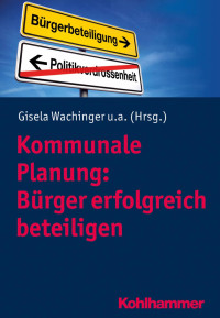 Gisela Wachinger & Sarah-Kristina Wist & André Schaffrin & Johanna Goder — Kommunale Planung: Bürger erfolgreich beteiligen