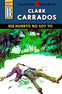 Clark Carrados — Ese muerto no soy yo (2ª Ed.)