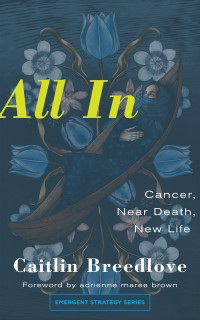 Breedlove, Caitlin — All In: Cancer, Near Death, New Life (Emergent Strategy, 11)