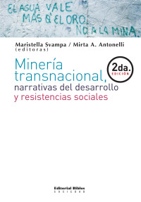 Maristella Svampa;Mirta Alejandra Antonelli; & Mirta A. Antonelli — Minera transnacional, narrativas del desarrollo y resistencias sociales